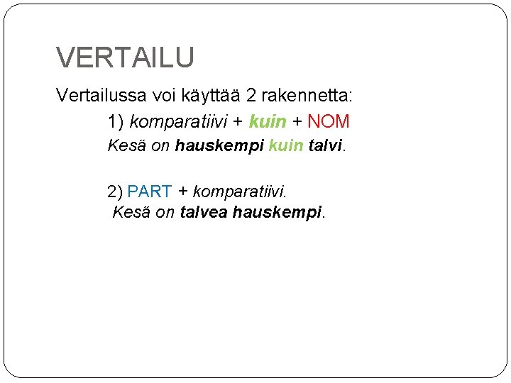 VERTAILU Vertailussa voi käyttää 2 rakennetta: 1) komparatiivi + kuin + NOM Kesä on