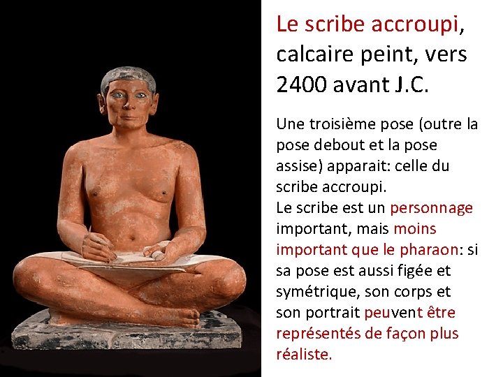 Le scribe accroupi, calcaire peint, vers 2400 avant J. C. Une troisième pose (outre