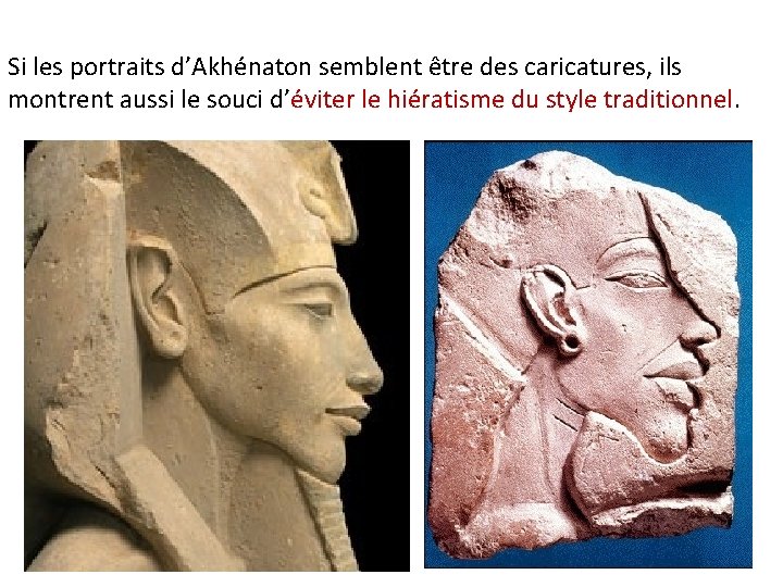 Si les portraits d’Akhénaton semblent être des caricatures, ils montrent aussi le souci d’éviter