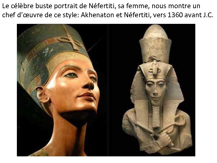 Le célèbre buste portrait de Néfertiti, sa femme, nous montre un chef d’œuvre de