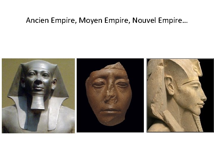 Ancien Empire, Moyen Empire, Nouvel Empire… 