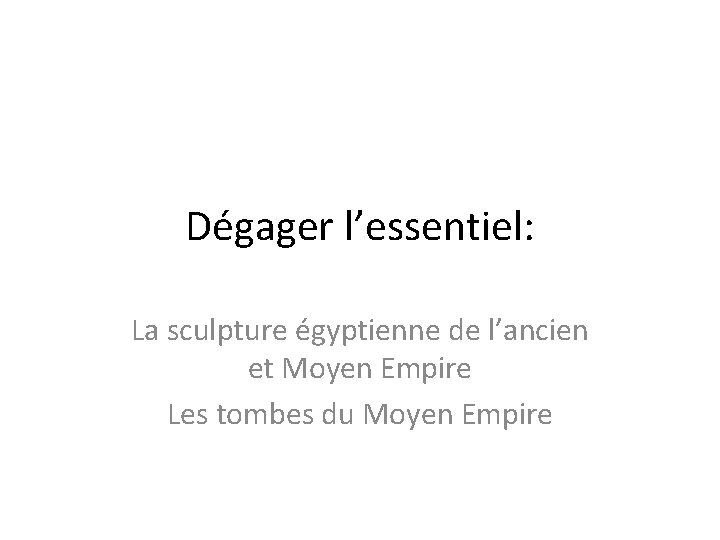 Dégager l’essentiel: La sculpture égyptienne de l’ancien et Moyen Empire Les tombes du Moyen