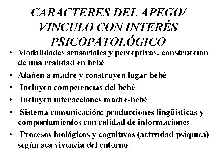 CARACTERES DEL APEGO/ VINCULO CON INTERÉS PSICOPATOLÓGICO • Modalidades sensoriales y perceptivas: construcción de