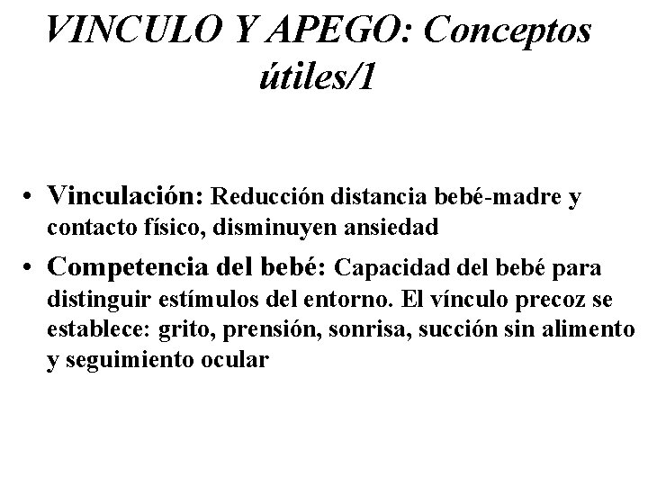 VINCULO Y APEGO: Conceptos útiles/1 • Vinculación: Reducción distancia bebé-madre y contacto físico, disminuyen