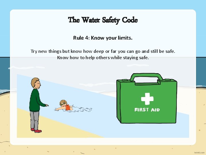 The Water Safety Code Rule 4: Know your limits. Try new things but know The Water Safety Code Rule 4: Know your limits. Try new things but know