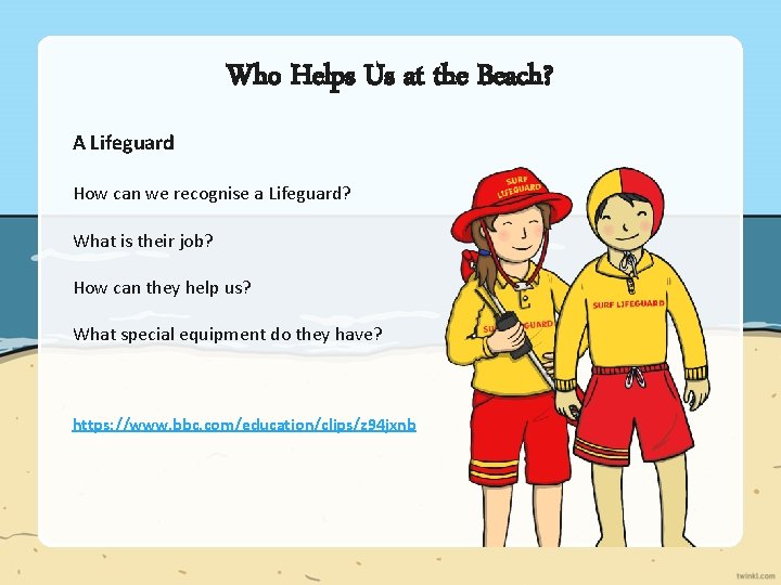 Who Helps Us at the Beach? A Lifeguard How can we recognise a Lifeguard? Who Helps Us at the Beach? A Lifeguard How can we recognise a Lifeguard?