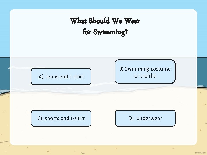 What Should We Wear for Swimming? A) jeans and t-shirt B) Swimming costume or What Should We Wear for Swimming? A) jeans and t-shirt B) Swimming costume or