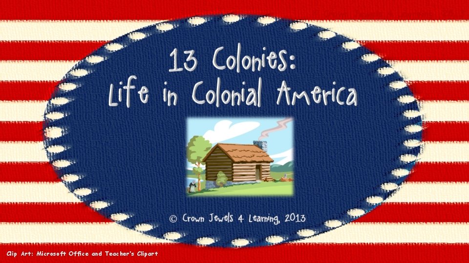 © Crown Jewels 4 Learning, 2013 Clip Art: Microsoft Office and Teacher’s Clipart 