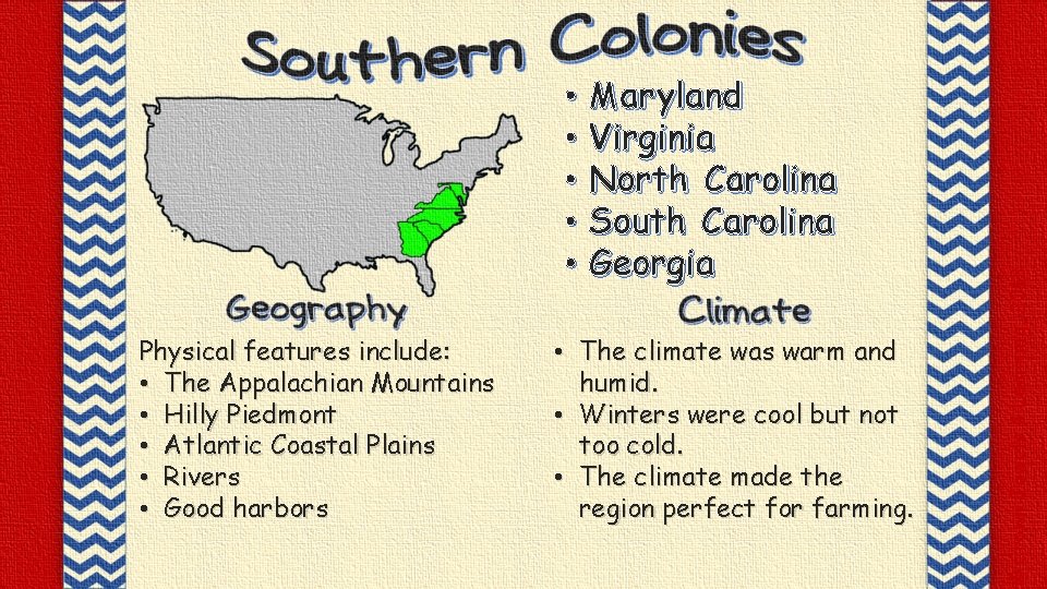 Physical features include: • The Appalachian Mountains • Hilly Piedmont • Atlantic Coastal Plains