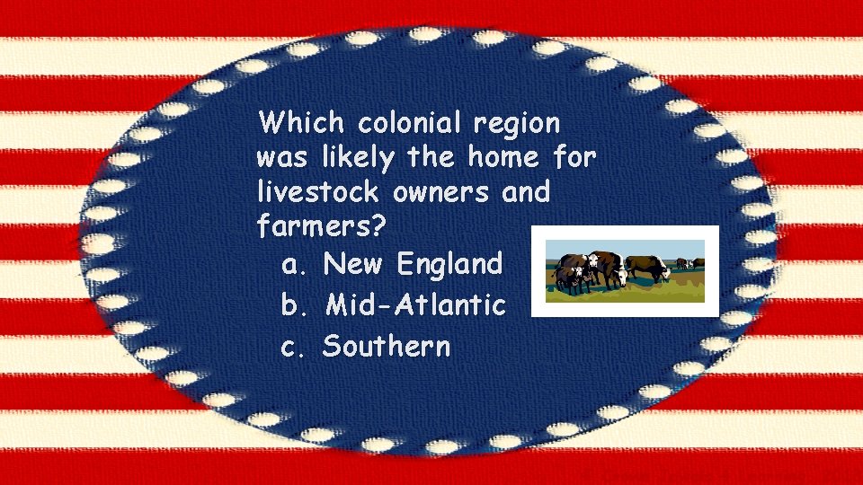 Which colonial region was likely the home for livestock owners and farmers? a. New