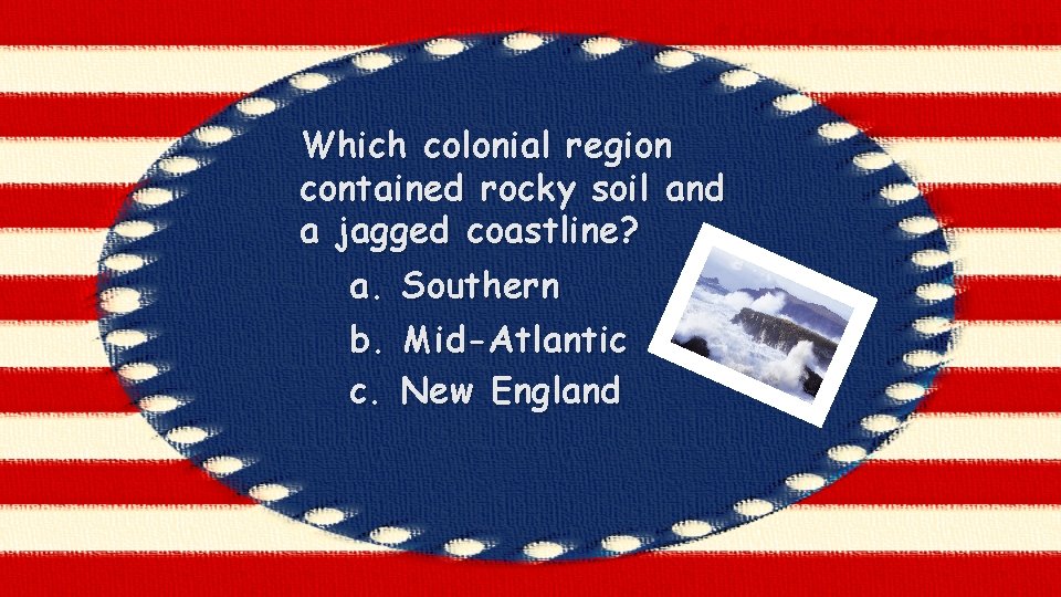 © Crown Jewels 4 Learning, 2013 Which colonial region contained rocky soil and a