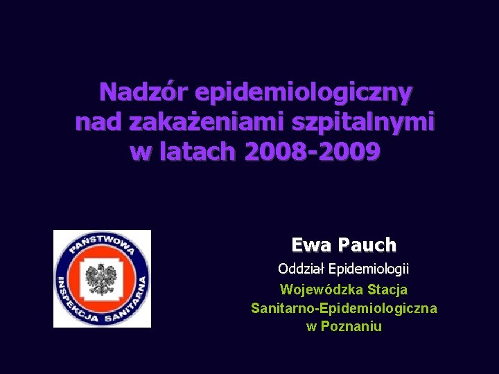 Nadzór epidemiologiczny nad zakażeniami szpitalnymi w latach 2008 -2009 Ewa Pauch Oddział Epidemiologii Wojewódzka