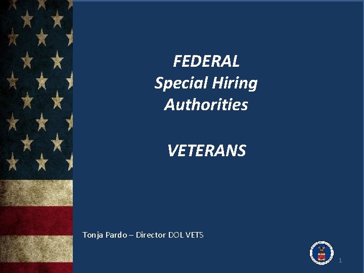 FEDERAL Special Hiring Authorities VETERANS Tonja Pardo – Director DOL VETS 1 