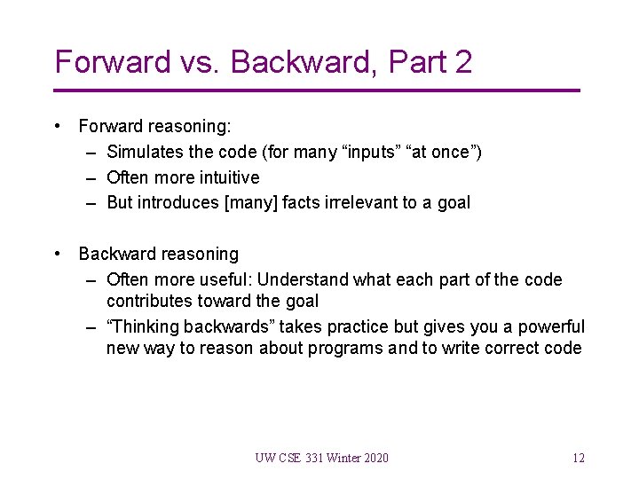 Forward vs. Backward, Part 2 • Forward reasoning: – Simulates the code (for many