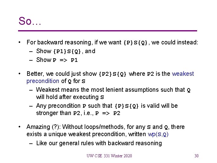 So… • For backward reasoning, if we want {P}S{Q}, we could instead: – Show