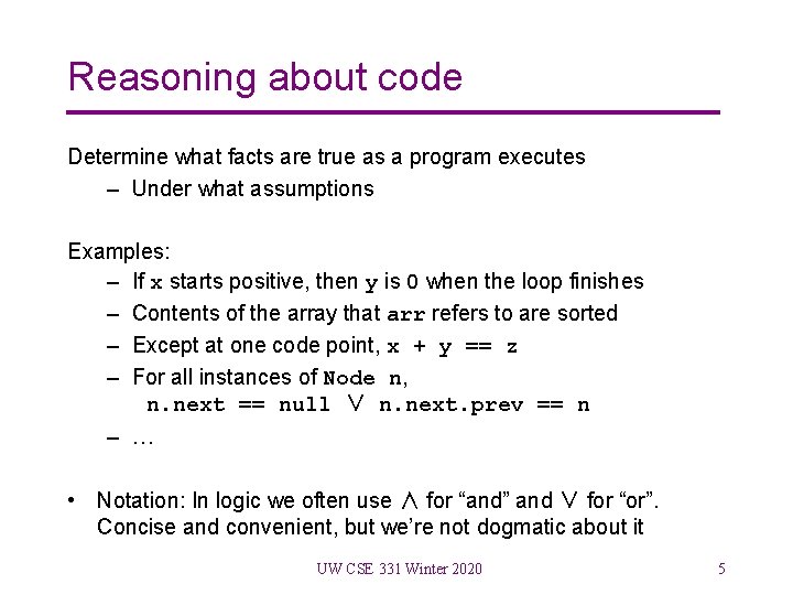 Reasoning about code Determine what facts are true as a program executes – Under