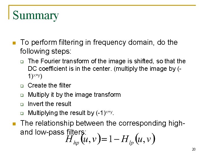Summary n To perform filtering in frequency domain, do the following steps: q q