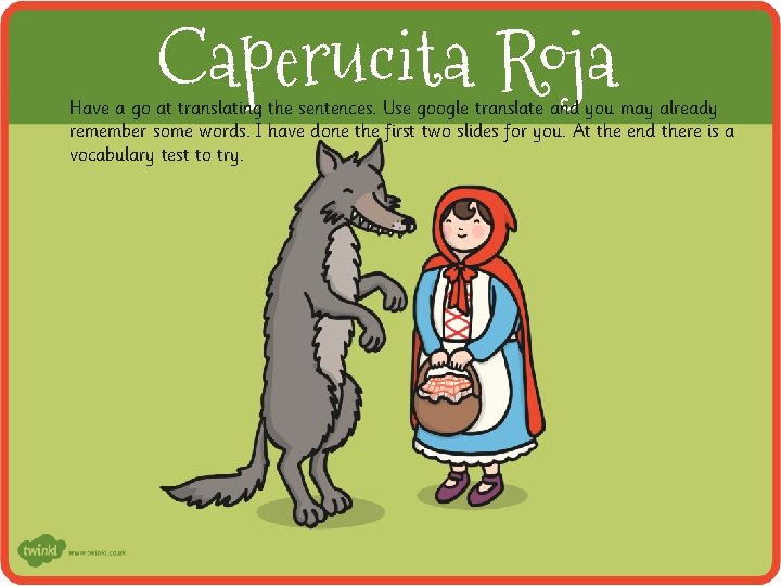 Caperucita Roja Have a go at translating the sentences. Use google translate and you