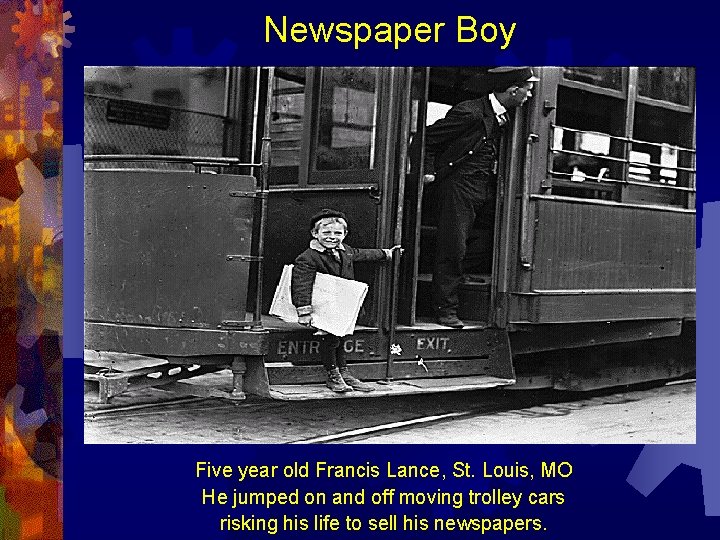 Newspaper Boy Five year old Francis Lance, St. Louis, MO He jumped on and