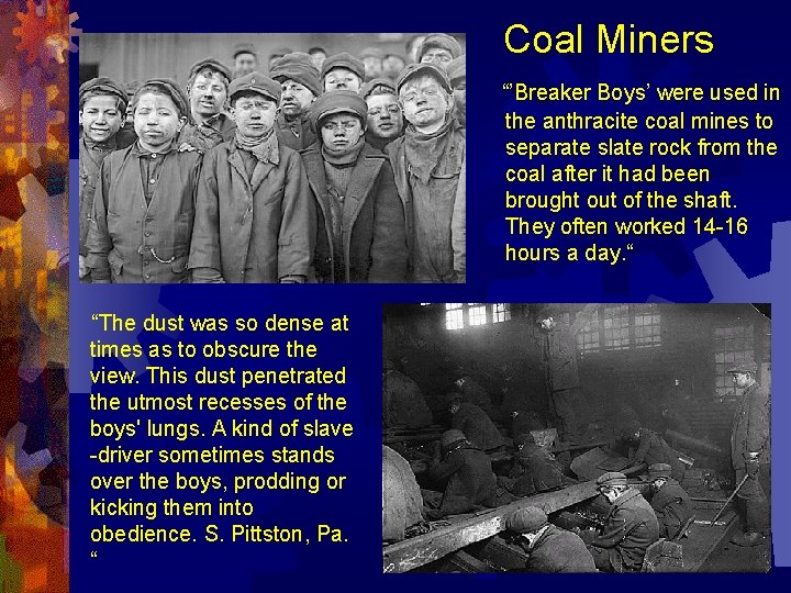 Coal Miners “’Breaker Boys’ were used in the anthracite coal mines to separate slate