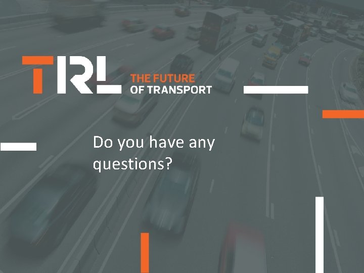 Do you have any questions? © Copyright 2016 TRL Ltd 