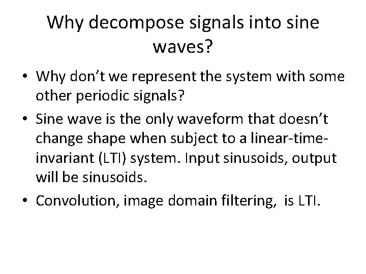 Why decompose signals into sine waves? • Why don’t we represent the system with