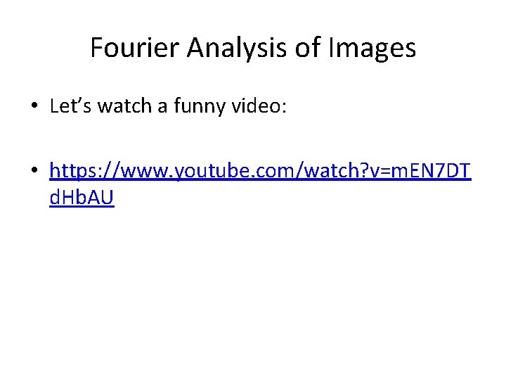 Fourier Analysis of Images • Let’s watch a funny video: • https: //www. youtube.