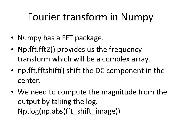 Fourier transform in Numpy • Numpy has a FFT package. • Np. fft 2() Fourier transform in Numpy • Numpy has a FFT package. • Np. fft 2()