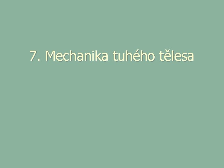 7. Mechanika tuhého tělesa 