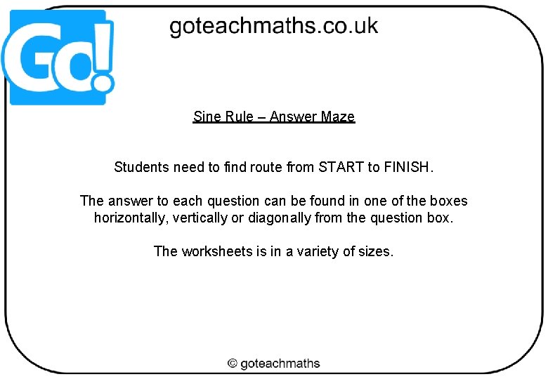 Sine Rule – Answer Maze Students need to find route from START to FINISH. Sine Rule – Answer Maze Students need to find route from START to FINISH.