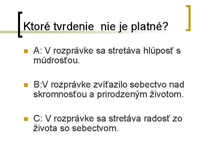 Ktoré tvrdenie je platné? n A: V rozprávke sa stretáva hlúposť s múdrosťou. n