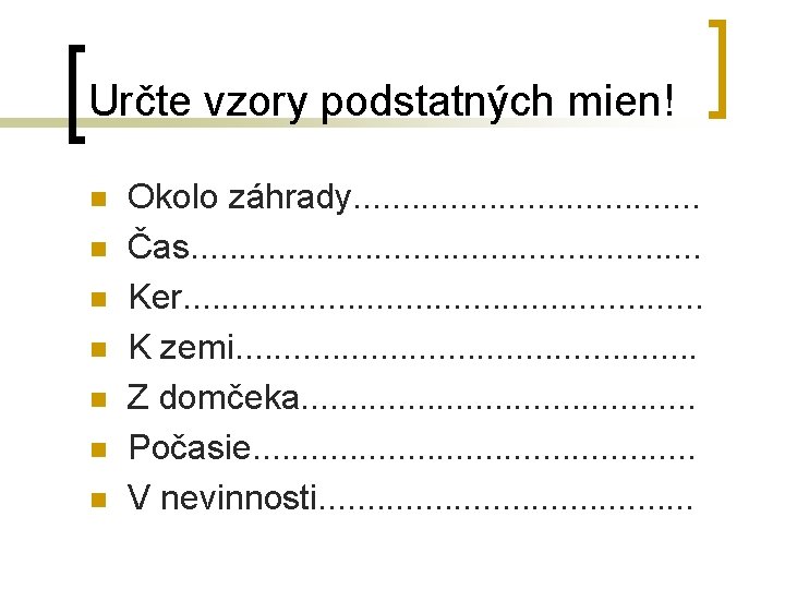 Určte vzory podstatných mien! n n n n Okolo záhrady. . . . .