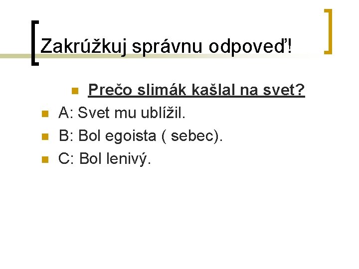 Zakrúžkuj správnu odpoveď! Prečo slimák kašlal na svet? A: Svet mu ublížil. B: Bol