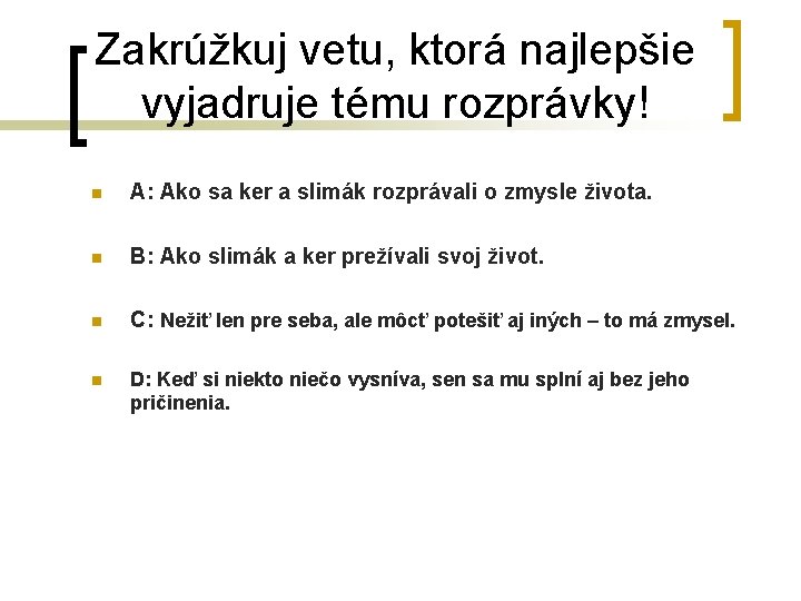 Zakrúžkuj vetu, ktorá najlepšie vyjadruje tému rozprávky! n A: Ako sa ker a slimák