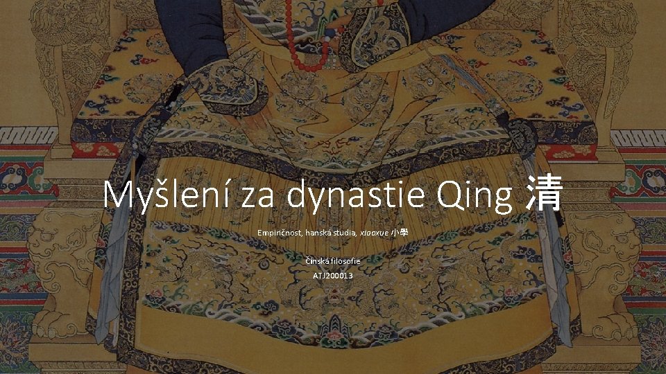 Myšlení za dynastie Qing 清 Empiričnost, hanská studia, xiaoxue 小學 Čínská filosofie ATJ 200013