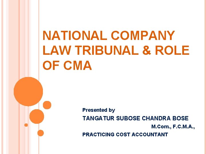 NATIONAL COMPANY LAW TRIBUNAL & ROLE OF CMA Presented by TANGATUR SUBOSE CHANDRA BOSE