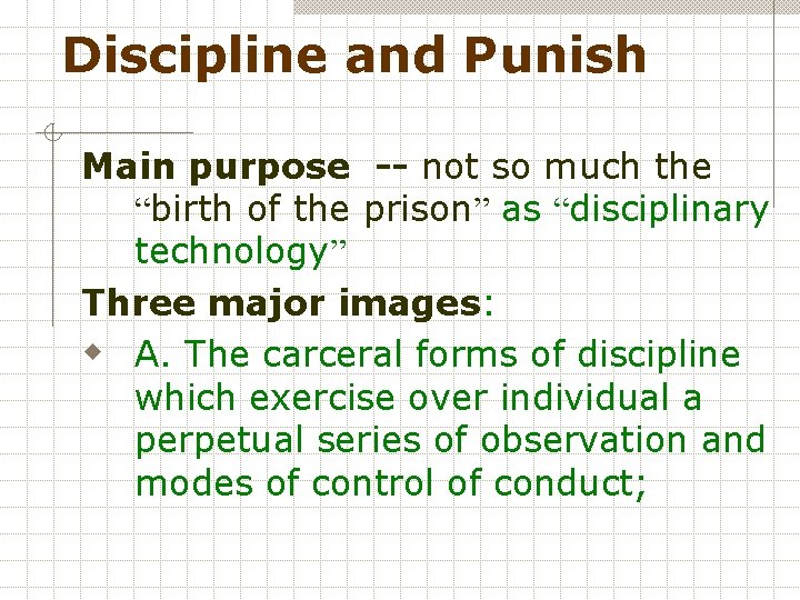 Discipline and Punish Main purpose -- not so much the “birth of the prison”