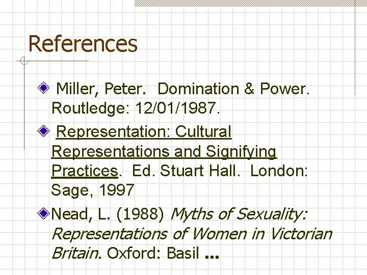 References Miller, Peter. Domination & Power. Routledge: 12/01/1987. Representation: Cultural Representations and Signifying Practices.