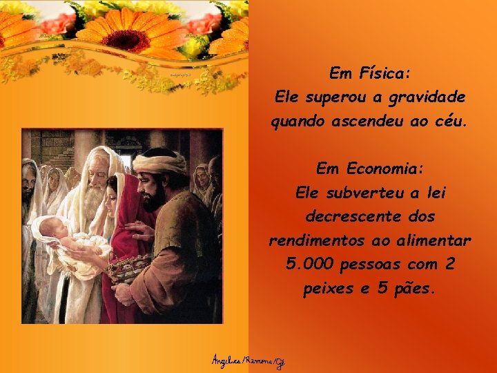 Em Física: Ele superou a gravidade quando ascendeu ao céu. Em Economia: Ele subverteu