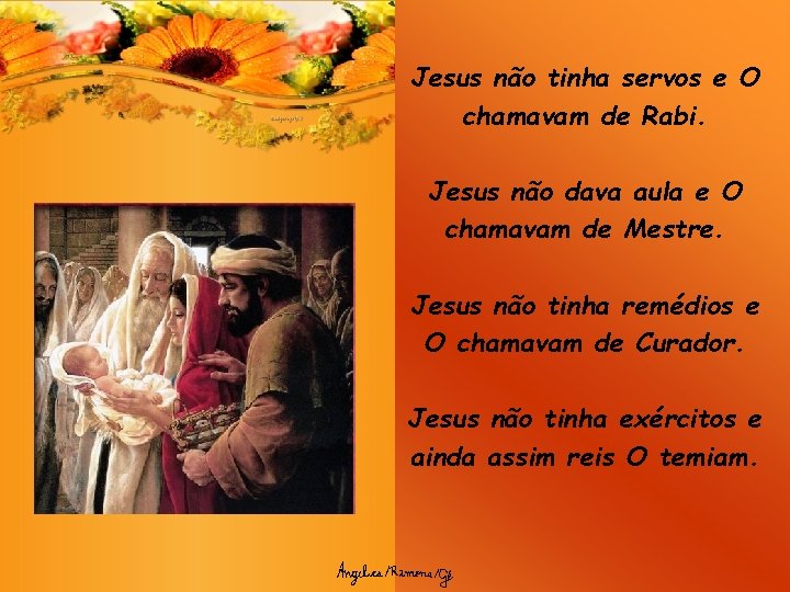 Jesus não tinha servos e O chamavam de Rabi. Jesus não dava aula e