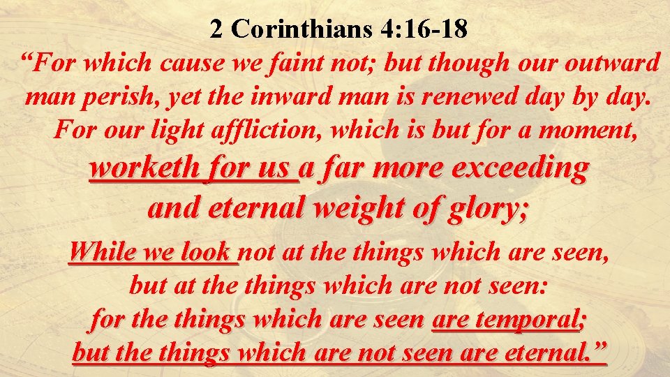2 Corinthians 4: 16 -18 “For which cause we faint not; but though our