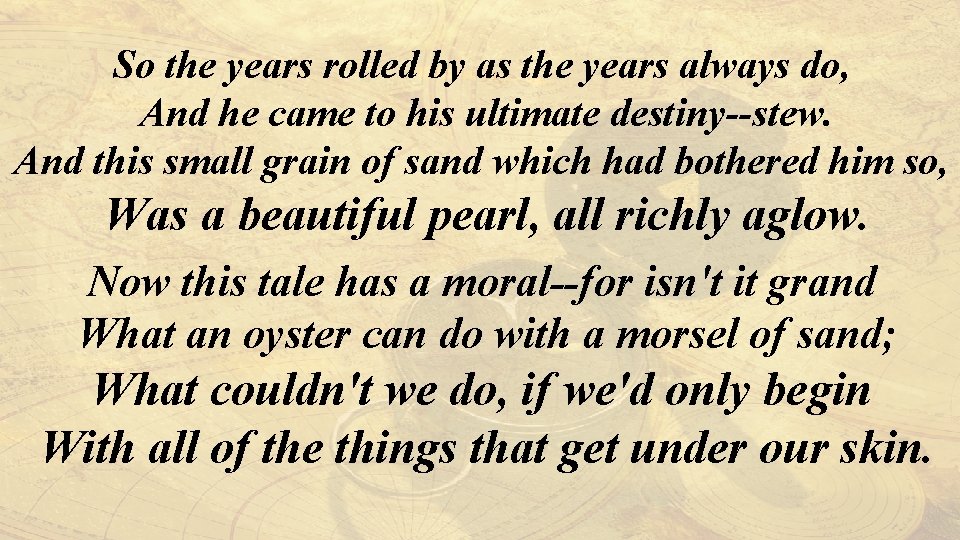 So the years rolled by as the years always do, And he came to