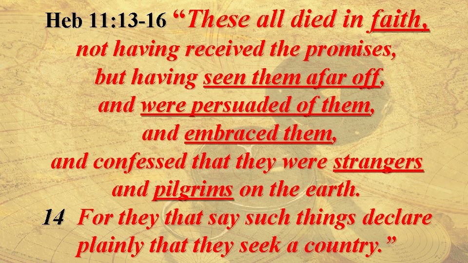 Heb 11: 13 -16 “These all died in faith, not having received the promises,