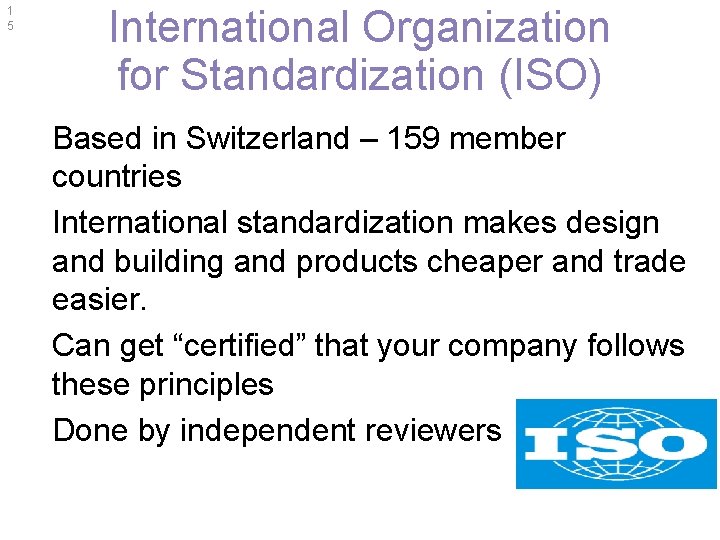 1 5 International Organization for Standardization (ISO) Based in Switzerland – 159 member countries