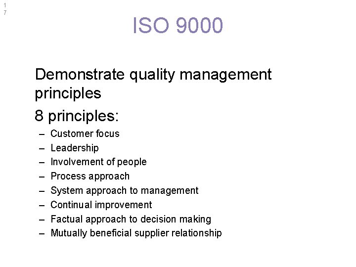 1 7 ISO 9000 Demonstrate quality management principles 8 principles: – – – –