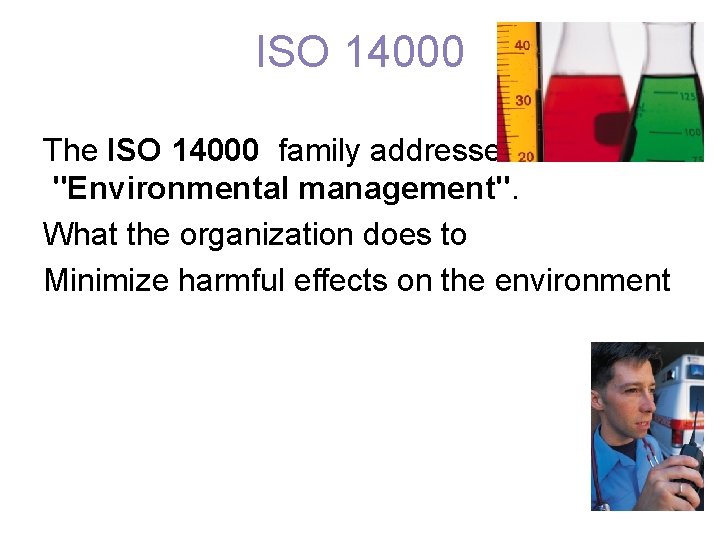 ISO 14000 The ISO 14000 family addresses "Environmental management". What the organization does to