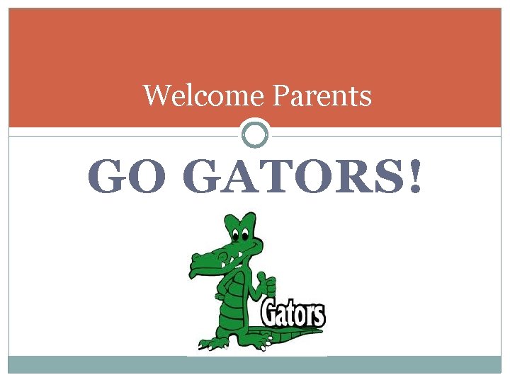 Welcome Parents GO GATORS! 