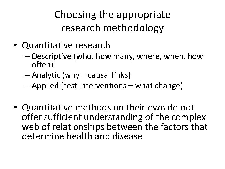 Choosing the appropriate research methodology • Quantitative research – Descriptive (who, how many, where,