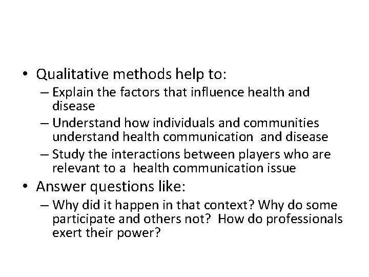  • Qualitative methods help to: – Explain the factors that influence health and