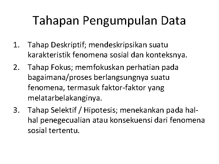 Tahapan Pengumpulan Data 1. Tahap Deskriptif; mendeskripsikan suatu karakteristik fenomena sosial dan konteksnya. 2.